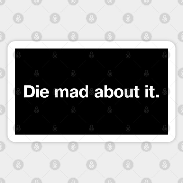 Die mad about it. Magnet by TheBestWords